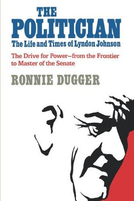 The Politician: The Life and Times of Lyndon Johnson by Ronnie Dugger 9780393334401