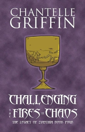 Challenging the Fires of Chaos: The Legacy of Zyanthia - Book Four by Chantelle Griffin 9780648730507