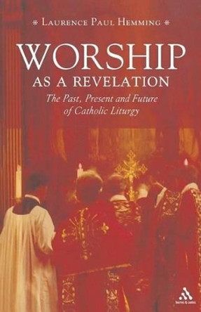 Worship as a Revelation: The Past Present and Future of Catholic Liturgy by Revd Dr Laurence Paul Hemming 9780860124603