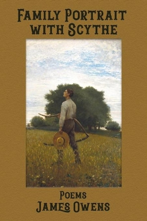 Family Portrait with Scythe: Poems by James Owens 9781947504202