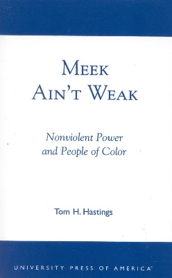 Meek Ain't Weak: Nonviolent Power and People of Color by Tom H. Hastings 9780761822783