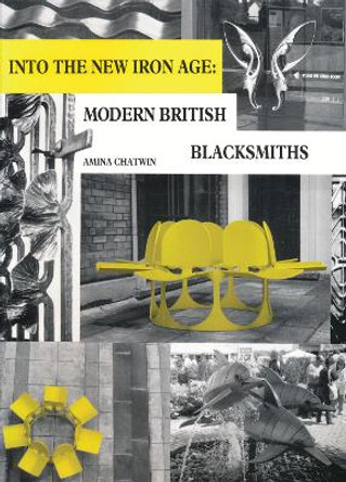 Into The New Iron Age: Modern British Blacksmiths by Amina Chatwin 9781901037265