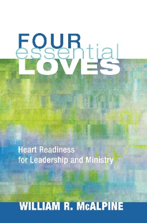 Four Essential Loves: Four Essential Loves by William R McAlpine 9781620324028