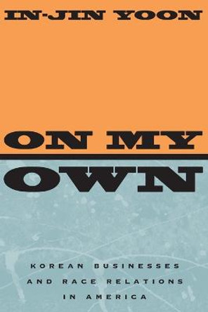 On My Own: Korean Businesses and Race Relations in America by In-Jin Yoon