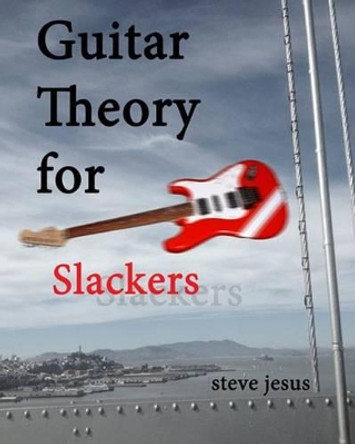 Guitar Theory for Slackers by Steve Jesus 9781494238575