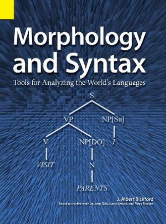 Morphology and Syntax: Tools for Analyzing the World's Languages by John Albert Bickford 9781556715341