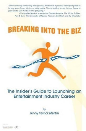 Breaking Into The Biz: The Insider's Guide to Launching An Entertainment Industry Career by Jenny Yerrick Martin 9781494341244