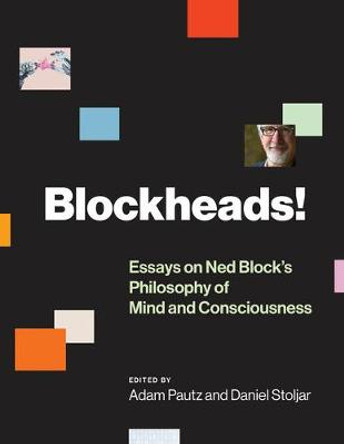 Blockheads!: Essays on Ned Block's Philosophy of Mind and Consciousness by Adam Pautz