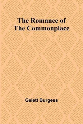 The Romance of the Commonplace by Gelett Burgess 9789357978231
