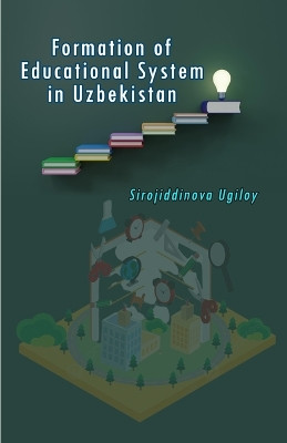 Formation of Educational System in Uzbekistan by Sirojiddinova Ugiloy 9789358721256