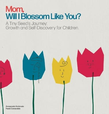 Mom, Will I Blossom Like You?: A Tiny Seed's Journey: Growth and Self-Discovery for Children. by Annapaola Ambrosio 9791221038286