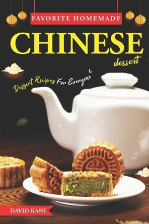 Favorite Homemade Chinese Dessert: Dessert Recipes For Everyone by David Kane 9798399320526