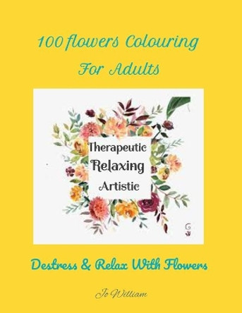 An Adult Relaxing Flowers Coloring Book with Relaxing Designs, Bouquets, Wreaths, Petals, Patterns, Decorations, Improve Co-ordination, Destressing Designs and Much More!: Coloring Books For Adults by Jo William 9798418441928
