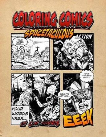Coloring Comics - Spacetaculous: A Spacetaculous Coloring Comics Adventure by C M Harris 9781512163513