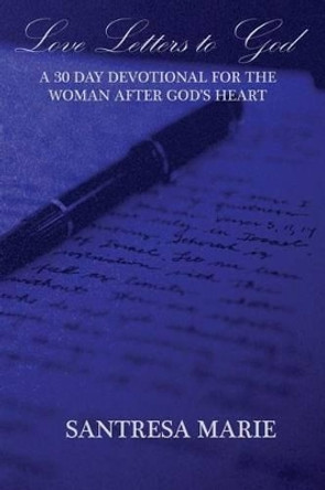 Love Letters to God: A 30 Day Devotional For The Woman After God's Heart by Santresa Marie Wilkins 9781514254103