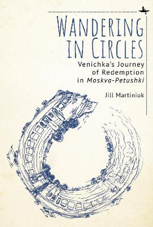 Wandering in Circles: Venichka's Journey of Redemption in &quot;Moskva-Petushki&quot; by Jill Martiniuk