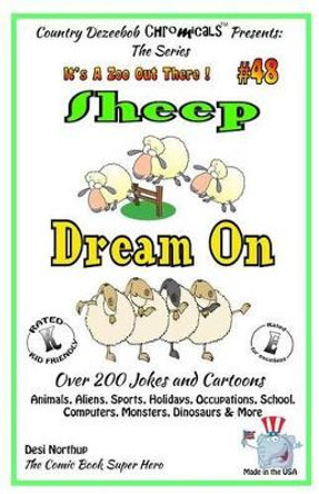 Sheep Dream On - Over 200 Jokes and Cartoons - Animals, Aliens, Sports, Holidays, Occupations, School, Computers, Monsters, Dinosaurs & More - in BLACK and WHITE: Comics, Jokes and Cartoons in Black and White by Desi Northup 9781502372574