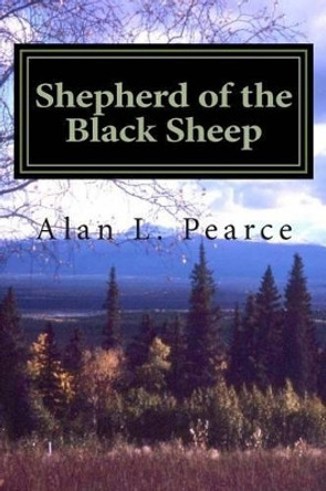 Shepherd of the Black Sheep: Memoirs of an Alaskan Missionary by Alan L Pearce 9781490398174