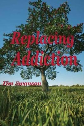 Replacing Addiction by Tim Swanson 9781514648117