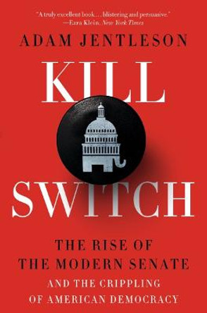 Kill Switch: The Rise of the Modern Senate and the Crippling of American Democracy by Adam Jentleson