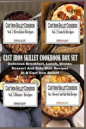 Cast Iron Skillet Cookbook Box Set: Delicious Breakfast, Lunch, Dinner, Dessert And Side Dish Recipes In A Cast Iron Skillet (4 Books In 1) by Teresa Sloat 9781514827147