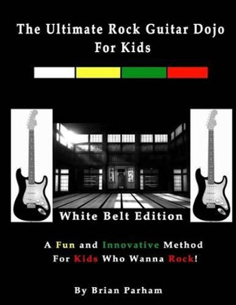 The Ultimate Rock Guitar Dojo for Kids: White Belt Edition by Sophie Parham 9781515114758