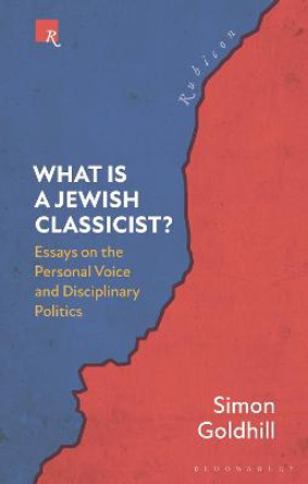 What Is a Jewish Classicist?: Essays on the Personal Voice and Disciplinary Politics by Simon Goldhill