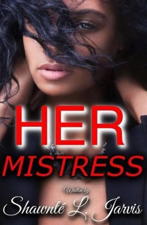 Her Mistress: The Novel by Shawnte L Jarvis 9781508414056