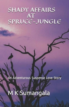 Shady Affairs at Spruce-Jungle: An Adventurous Suspense Love Story by M K Sumangala 9798703562635