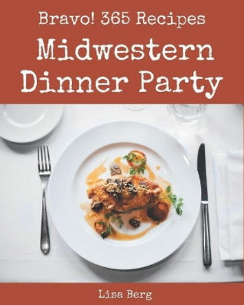 Bravo! 365 Midwestern Dinner Party Recipes: Midwestern Dinner Party Cookbook - Where Passion for Cooking Begins by Lisa Berg 9798669874681