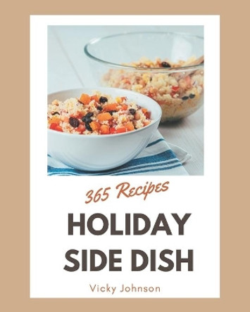 365 Holiday Side Dish Recipes: More Than a Holiday Side Dish Cookbook by Vicky Johnson 9798675076819