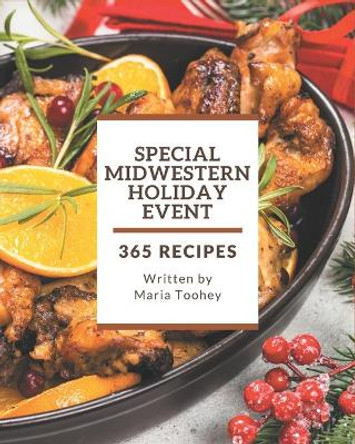 365 Special Midwestern Holiday Event Recipes: Save Your Cooking Moments with Midwestern Holiday Event Cookbook! by Maria Toohey 9798677483592