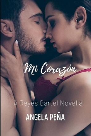 Mi Corazon: A Reyes Cartel Novella by Angela Pena 9798684257759