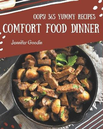 Oops! 365 Yummy Comfort Food Dinner Recipes: Start a New Cooking Chapter with Yummy Comfort Food Dinner Cookbook! by Jennifer Goodin 9798684351273