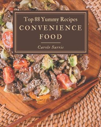 Top 88 Yummy Convenience Food Recipes: Explore Yummy Convenience Food Cookbook NOW! by Carole Sarris 9798684398346