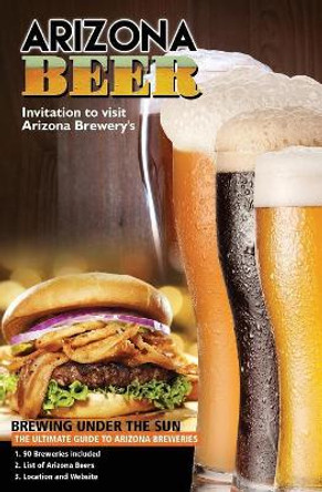 The Ultimate Guide to Arizona Breweries: Arizona Beer Brewing Under the Sun Pocket Size by Carol Farabee 9781942846239