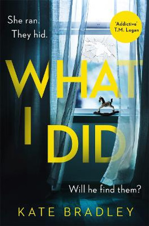 What I Did: You run. You hide. But are you safe? by Kate Bradley