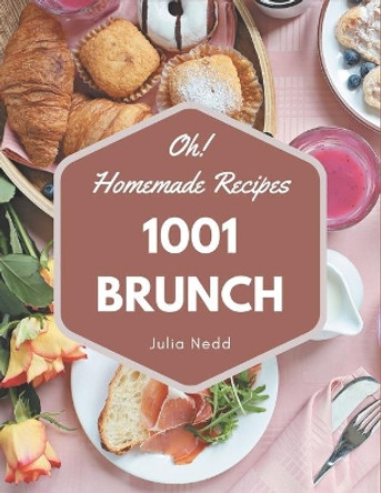 Oh! 1001 Homemade Brunch Recipes: Everything You Need in One Homemade Brunch Cookbook! by Julia Nedd 9798697127582