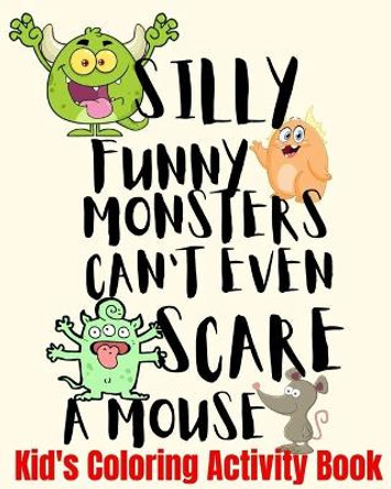 Silly Funny Monsters Can't Even Scare A Mouse Kid's Coloring Activity Book: Coloring Pages Dot-To-Dot Puzzles Mazes Scary Monsters Funny Mice by Crayons Be Coloring 9798699145591