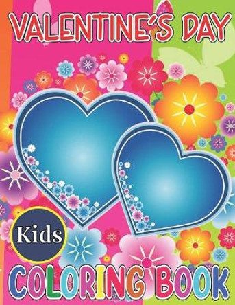 Valentine's day kids coloring book: A Collection of Fun and Easy Valentines Day with Animal Theme, Heart, Flowers Coloring Pages for Kids, Toddlers and Preschool;A Cute Coloring Book for Boys and Girls by Emily Rita 9798701142051