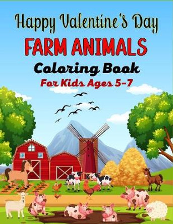 Happy Valentine's Day FARM ANIMALS Coloring Book For Kids Ages 5-7: Cute Farm Animal Cows, Chickens, Horses, Sheep, Goat and Pig Coloring Book for Kids(Awesome Gifts For Children's) by Ensumongr Publications 9798705658206