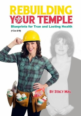 Rebuilding Your Temple: Blueprints for True and Lasting Health by Stacy Mal 9798708590565