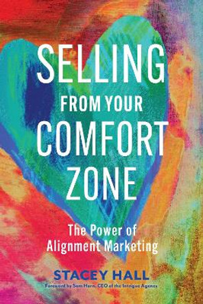 Selling from Your Comfort Zone: The Power of Alignment Marketing by Stacey Hall