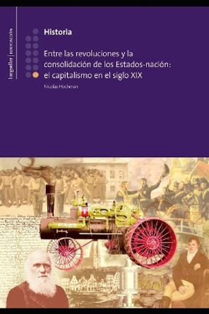 Entre las revoluciones y la consolidacion de los Estado-nacion: el capitalismo en el siglo XIX: Historia by Nicolas Hochman 9798710860311
