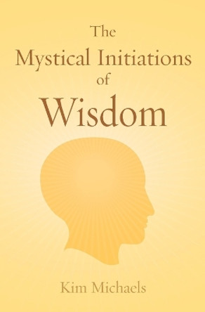 The Mystical Initiations of Wisdom by Kim Michaels 9789949921591