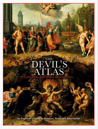 The Devil's Atlas: An Explorer's Guide to Heavens, Hells and Afterworlds by Edward Brooke-Hitching 9781398503557