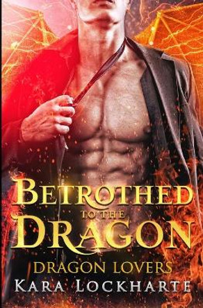 Betrothed to the Dragon: Dragon Lovers by Lockharte Kara 9781951431006