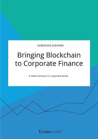 Bringing Blockchain to Corporate Finance. A Smart Contract for Corporate Bonds by Christian Schäfer 9783963560392