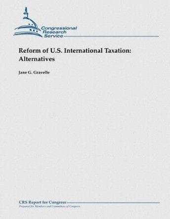 Reform of U.S. International Taxation: Alternatives by Jane G Gravelle 9781481923743