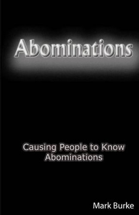 Abominations: Causing People to Know Abominations by Mark Burke 9781482332858